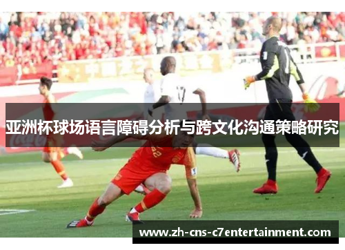 亚洲杯球场语言障碍分析与跨文化沟通策略研究 亚洲杯球场语言障碍分析与跨文化沟通策略研究