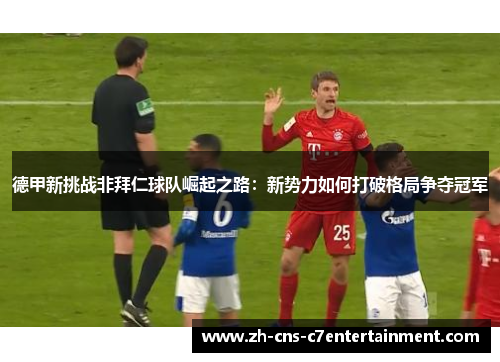 德甲新挑战非拜仁球队崛起之路:新势力如何打破格局争夺冠军 德甲新挑战非拜仁球队崛起之路:新势力如何打破格局争夺冠军