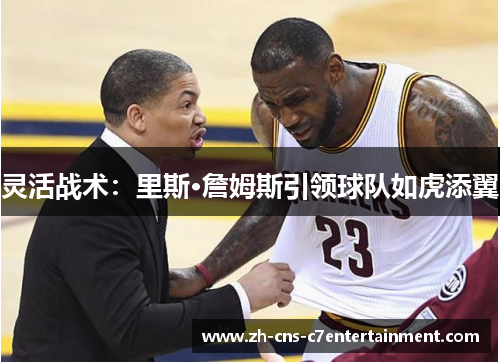 灵活战术:里斯·詹姆斯引领球队如虎添翼 灵活战术:里斯·詹姆斯引领球队如虎添翼