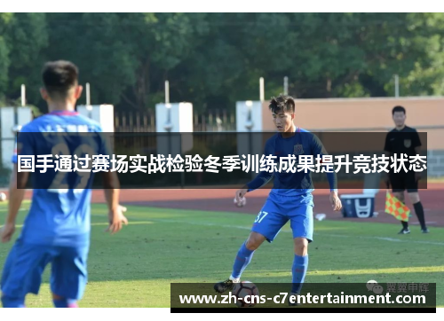 国手通过赛场实战检验冬季训练成果提升竞技状态 国手通过赛场实战检验冬季训练成果提升竞技状态