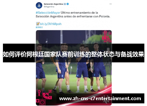 如何评价阿根廷国家队赛前训练的整体状态与备战效果 如何评价阿根廷国家队赛前训练的整体状态与备战效果