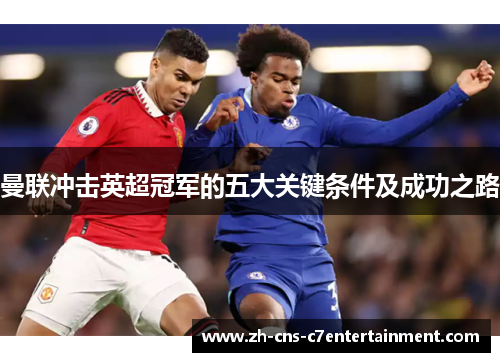 曼联冲击英超冠军的五大关键条件及成功之路 曼联冲击英超冠军的五大关键条件及成功之路