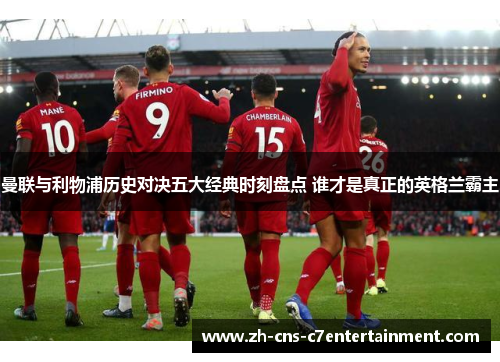 曼联与利物浦历史对决五大经典时刻盘点 谁才是真正的英格兰霸主 曼联与利物浦历史对决五大经典时刻盘点 谁才是真正的英格兰霸主