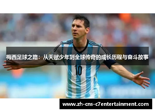 梅西足球之路:从天赋少年到全球传奇的成长历程与奋斗故事 梅西足球之路:从天赋少年到全球传奇的成长历程与奋斗故事