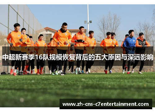 中超新赛季16队规模恢复背后的五大原因与深远影响 中超新赛季16队规模恢复背后的五大原因与深远影响