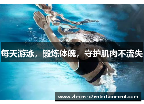 每天游泳,锻炼体魄,守护肌肉不流失 每天游泳,锻炼体魄,守护肌肉不流失