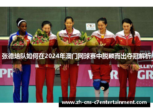 张德培队如何在2024年澳门网球赛中脱颖而出夺冠解析 张德培队如何在2024年澳门网球赛中脱颖而出夺冠解析