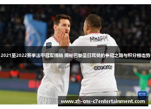 2021至2022赛季法甲冠军揭晓 揭秘巴黎圣日耳曼的争冠之路与积分榜走势 2021至2022赛季法甲冠军揭晓 揭秘巴黎圣日耳曼的争冠之路与积分榜走势