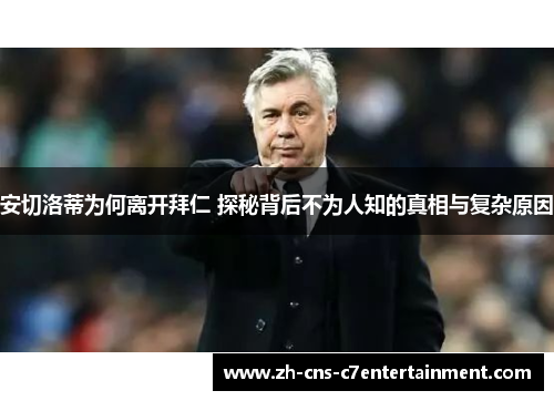 安切洛蒂为何离开拜仁 探秘背后不为人知的真相与复杂原因 安切洛蒂为何离开拜仁 探秘背后不为人知的真相与复杂原因
