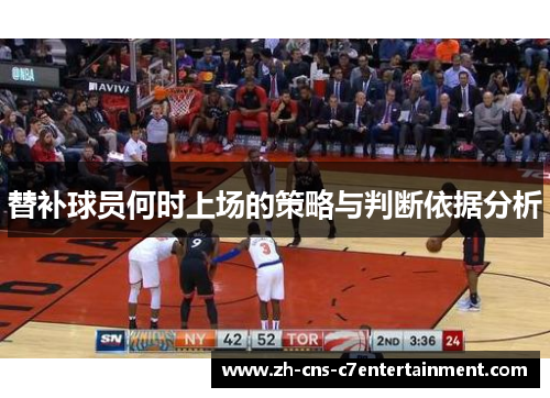 替补球员何时上场的策略与判断依据分析 替补球员何时上场的策略与判断依据分析