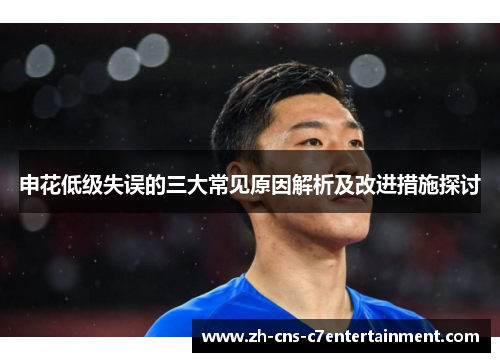 申花低级失误的三大常见原因解析及改进措施探讨 申花低级失误的三大常见原因解析及改进措施探讨
