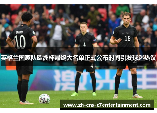 英格兰国家队欧洲杯最终大名单正式公布时间引发球迷热议