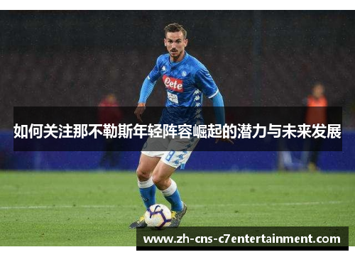 如何关注那不勒斯年轻阵容崛起的潜力与未来发展
