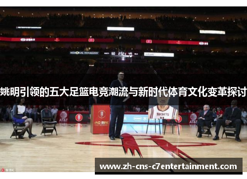 姚明引领的五大足篮电竞潮流与新时代体育文化变革探讨