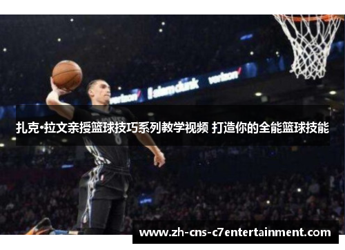 扎克·拉文亲授篮球技巧系列教学视频 打造你的全能篮球技能