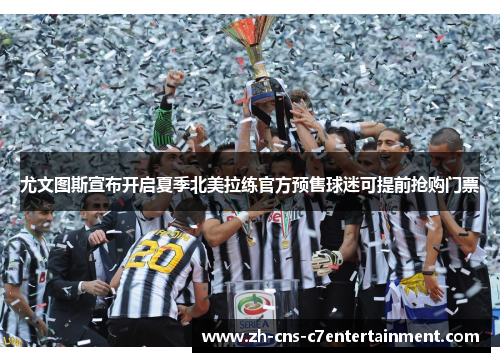 尤文图斯宣布开启夏季北美拉练官方预售球迷可提前抢购门票 尤文图斯宣布开启夏季北美拉练官方预售球迷可提前抢购门票