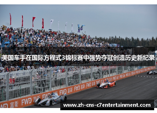 美国车手在国际方程式3锦标赛中强势夺冠创造历史新纪录